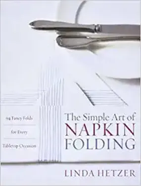 The Simple Art of Napkin Folding: 94 Fancy Folds for Every Tabletop Occasion